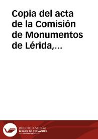 Copia del acta de la Comisión de Monumentos de Lérida, en la que se comunica el informe que el Ingeniero Jefe de Caminos emite, en relación al estado ruinoso del arco sobre el puente del Río Segre (Balaguer); se recomienda su derribo