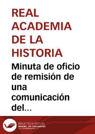 Portada:Minuta de oficio de remisión de una comunicación del Sr. Depret sobre la supresión de la Casa de Moneda de Segovia, que la Academia dirige a la Comisión de Antigüedades para que informe lo que considere oportuno.