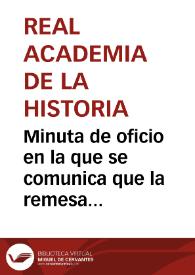 Portada:Minuta de oficio en la que se comunica que la remesa de documentos enviados a la Academia con destino al Archivo Histórico Nacional, son sólo una parte de los de mayor interés. Acuerda la Academia que la comisión nombrada a tal fin reanude sus gestiones para lograr el traslado completo de todos los documentos históricos existentes en el Archivo Militar.