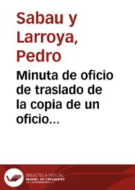 Portada:Minuta de oficio de traslado de la copia de un oficio remitido por Sanahuja en el que se notifica el descubrimiento de una construcción abovedada en las obras de la Rambla Nueva de Tarragona. En el oficio de traslado se pide un informe sobre las noticias de Sanahuja.
