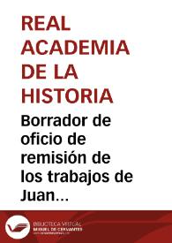 Portada:Borrador de oficio de remisión de los trabajos de Juan Moraleda y Esteban y Venancio Prada, sobre los subterráneos hallados en terrenos de propiedad del Duque de Veragua, pues se solicita que examine el lugar y se oiga su opinión antes de que la Academia emita un juicio sobre ellos.