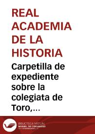 Portada:Carpetilla de expediente sobre la colegiata de Toro, declarada Monumento Nacional por Real Orden del 4 de Abril de 1892.