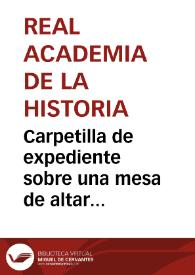 Portada:Carpetilla de expediente sobre una mesa de altar existente en la Real Academia y ofrecida al obispo de Madrid-Alcalá de Henares.