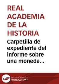 Portada:Carpetilla de expediente del informe sobre una moneda de oro remitida a la Real Academia de la Historia por Real Orden.