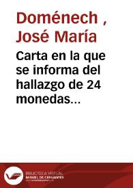 Carta en la que se informa del hallazgo de 24 monedas visigodas de Leovigildo y Recaredo del que instruye expediente el Alcalde Mayor de Jerez de los Caballeros. Ha dictado al relojero de Jerez de los Caballeros, Lazaro Ortigosa, la carta con que debe noticia a la Academia del hallazgo, tan solo añadiendo los datos de nombre del individuo, y fecha.