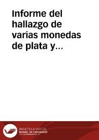 Portada:Informe del hallazgo de varias monedas de plata y cobre, tan desgastadas que no conservan ningun tipo decorativo, en el cerro de San Cristobal, en las cercanías de Mazarrón y como Director de la fábrica de Alumbre Tomás Valariano y Compañía, bajo la cual aparecieron dichas monedas, analiza la historia del lugar: desde el siglo XV hubo otras fábricas de alumbre, las de los Marqueses de Villena y de Velez, de las que aún se pueden encontrar los cimientos. Considera que, como, por acción de la fábrica, queda ácido sulfúrico en la arcilla del terreno que oxida las monedas desapareciendo sus tipos. Otra opción, por el amplio grosor de las piezas, es que se tratasen de tejos de cobre condicionales y privativos de este local, para consumo interno de los trabajadores en los almacenes de los Marqueses propietarios.