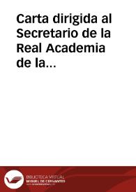 Carta dirigida al Secretario de la Real Academia de la Historia notificándole que adjunta certificada la moneda de oro de Eduardo V de Inglaterra y que la persona que entregue esta carta recogerá el oficio, credencial y reglamento de socio correspondiente con el cual le ha honrado la Academia.