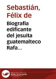 Portada:Biografía edificante del jesuita guatemalteco Rafael Landívar escrita tras su muerte en Bolonia en 1793 por el jesuita mexicano Félix de Sebastián [Transcripción]