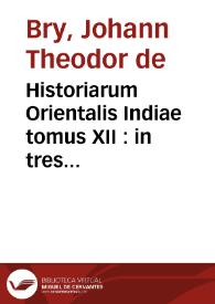 Portada:Historiarum Orientalis Indiae tomus XII : in tres libros siue tractatus distributus : quorum Primus continet descriptiones chorographicas & topographicas regnorum, prouinciarum, insularum, vrbium, castellorum, ... totius illius continentis, quae vulgo Orientalis Indiae nomine censetur ... : Secundus habet narrationes exquisitas aliquot nauigationum & expeditionum marinarum, ab Anglis Batauisque ... in ... Orientis & Austri partes susceptarum ... quibus accessit Periplus orbis terrae, à Iacobo Eremita, Nauarcho Batauo absolutus ... : Tertius tribuitur descriptioni quarundam Septentrionalium regionum atque insularum, ante non satis cognitarum, nempe partis Scythia, Moscoviae, quae magna pars est Sarmatiae Europaeae & Asiaticae, necnon Samogetiae, Islandiae, Gronlandiae & aliarum ...