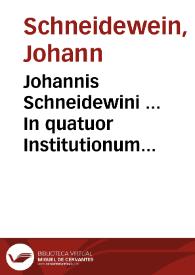 Portada:Johannis Schneidewini ... In quatuor Institutionum Imperialium D. Justiniani libros, commentarii ...