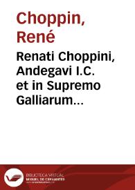 Portada:Renati Choppini, Andegavi I.C. et in Supremo Galliarum Senatu aduocati, De domanio Franciae libri III ...