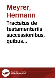 Portada:Tractatus de testamentariis successionibus, quibus modis vltima iudicia hominum solenniter ordinentur, vt rata censenda sint vel solenniis praetermissis irrita habeantur