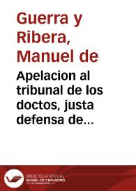 Portada:Apelacion al tribunal de los doctos, justa defensa de la aprobacion a las comedias de Don Pedro Calderon de la Barca, impressa en 14. de Abril del año de 1682, impugnacion eficaz de los papeles, que salieron contra ella hasta el año de 1683, en que dà clara, y à su favor la mente de los Padres en las autoridades que le oponen