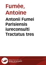 Portada:Antonii Fumei Parisiensis iureconsulti Tractatus tres