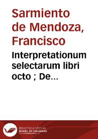 Portada:Interpretationum selectarum libri octo ; De ecclesiasticis redditibus liber vnus ; atque eiusdem Aduersus nonnullas impugnationes defensio