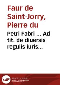 Portada:Petri Fabri ... Ad tit. de diuersis regulis iuris antiqui, ex libro Pandectarum Imperatoris Iustiniani quinquagesimo commentarius