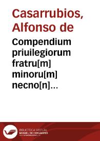 Portada:Compendium priuilegiorum fratru[m] minoru[m] necno[n] [et] alioru[m] fratru[m] me[n]dicantiu[m]