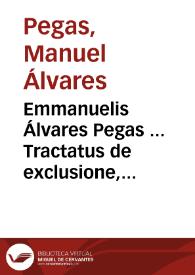 Portada:Emmanuelis Álvares Pegas ... Tractatus de exclusione, inclusione, successione, et erectione maioratus