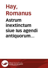 Portada:Astrum inextinctum siue Ius agendi antiquorum religiosorum ordinum pro recipiendis suis monasteriis (quae nonnulli perperam extincta fuisse dicunt) et bonis ecclesiasticis, per S.C.Mtis. edictum generale, vel ius belli etc. restituendis