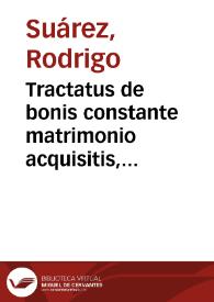 Portada:Tractatus de bonis constante matrimonio acquisitis, trium clarissimorum iurisconsultorum hispanorum, Roderici Suares, Ioannis Lopes, et Didaci à Segura.