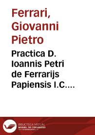 Portada:Practica D. Ioannis Petri de Ferrarijs Papiensis I.C. clarissimi ...