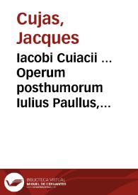 Portada:Iacobi Cuiacii ... Operum posthumorum Iulius Paullus, siue, Ad Julii Pauli juriscons. LXXX ad Edictum, et XXV Quaestionum libros recitationes solemnes