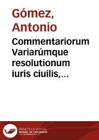 Portada:Commentariorum Variarúmque resolutionum iuris ciuilis, communis, et regij [tomi tres]