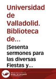 Portada:[Sesenta sermones para las diversas Fiestas y Dominicas del año, cuatro de ellos son para difuntos, y un fragmento sobre el matrimonio]. [Manuscrito]