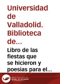 Portada:Libro de las fiestas que se hicieron y poesias para el Reciuimi[en]to de la Reliquia de nuestro Padre San Benito que dio a este su Monasterio el  Señor Don Diego de Alaua, gentilhombre de Camara del Rey Don Phelippe Segundo, Por auerla heredado del Señor Don Frances de Alaua su Padre que siendo embajador de Francia la trujo a España. Y se coloco en este Real Monasterio de Valladolid en veinte y dos dias del mes de Iullio del Año pasado de mill y quinientos y nobenta y quatro a[ño]s [Manuscrito]