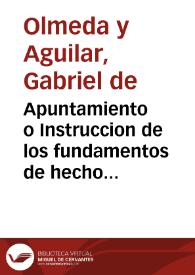 Portada:Apuntamiento o Instruccion de los fundamentos de hecho y de derecho con que los Señ[or]es Reyes de España y sus Tribunales han conocido de tiempo inmemorial de todas las causas y negocios de el [sic] R[ea]l Patronato, cuya jurisdiccion oy reside en el Supremo Consejo de la Camara ... Escribe Dn. Gabriel de Olmeda y Aguilar de el [sic] Consejo de S. M. en el Supremo de Castilla y su fiscal de el [sic] R[ea]l Patronato en el de Camara [Manuscrito]