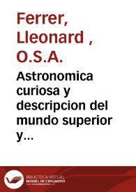 Portada:Astronomica curiosa y descripcion del mundo superior y inferior contiene la especulacion de los orbes y globos de entrambas esferas ... 