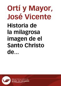 Portada:Historia de la milagrosa imagen de el Santo Christo de San Salvador de Valencia : que vino por los años 1250 ... a esta dichosa Ciudad ... 