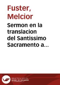 Portada:Sermon en la translacion del Santissimo Sacramento a su nueva... Capilla, en la Real Iglesia Parroquial de San Martin de Valencia...