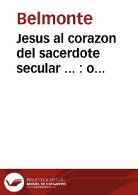Portada:Jesus al corazon del sacerdote secular ... : o consideraciones eclesiasticas para cada dia del mes ...