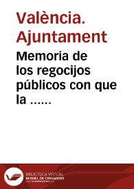 Portada:Memoria de los regocijos públicos con que la ... ciudad de Valencia celebró la libertad del rey ... Fernando Séptimo y su restablecimiento en el gobierno supremo de las Españas en 1823