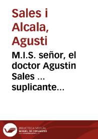 Portada:M.I.S. señor, el doctor Agustin Sales ... suplicante pone en consideracion de V.S. los titulos ... por los quales suplica à V.S. se sirva conceder al dicho el empleo vacante de Coronista de la presente ciudad i Reino ...