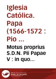 Portada:Motus proprius S.D.N. Pii Papae V : in quo confirmantur constitutiones diuersoru. Rom. Pont super annatis communibus & alijs iuribus ob vniones beneficiorum soluendis...
