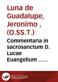 Portada:Commentaria in sacrosanctum D. Lucae Euangelium ... lectione, et interpretatione sacrorum : Doctorum referta ...