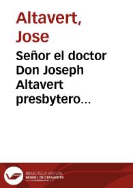 Portada:Señor el doctor Don Joseph Altavert presbytero poder-habiente de el claustro de la Universidad literaria de la Ciudad de Valencia... que estando muchos dias... de el expediente que el suplicante... sigue con los padres de la Compañia de Jesus...