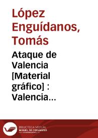 Portada:Ataque de Valencia [Material gráfico] : Valencia derrota delante de sus murallas al Mariscal Moncey, y le pone en vergonzosa fuga