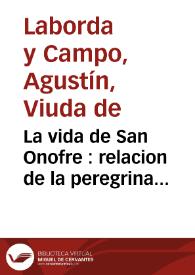 Portada:La vida de San Onofre : relacion de la peregrina historia del muy virtuoso y esforzado Rey San Onofre, dase cuenta de los varios sucesos de su vida :como lo vera el curioso en esta primera [-segunda] parte