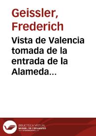 Portada:Vista de Valencia tomada de la entrada de la Alameda [Material gráfico] =Vue de Valence prise de l'entrée de l'Alameda = View of Valencia taken from the entrance of  the Valencia