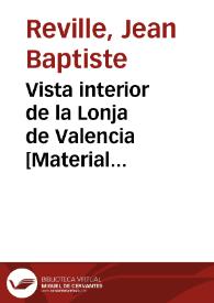 Portada:Vista interior de la Lonja de Valencia [Material gráfico] =Vue intérieure de la Bourse de Valence=Interiour view of the Exchange at Valencia