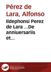 Portada:Ildephonsi Perez de Lara ...De anniuersariis et capellaniis libri duo [Texto impreso] ..]