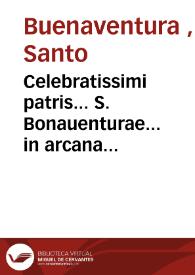 Portada:Celebratissimi patris... S. Bonauenturae... in arcana Tertii [-quarti] libri Sententiarum [Texto impreso]