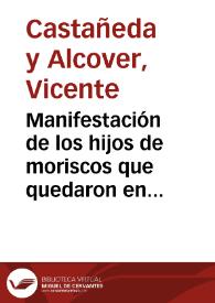 Portada:Manifestación de los hijos de moriscos que quedaron en la villa de Onteniente al verificarse la expulsión de estos del Reino de Valencia [Texto impreso] : 1611