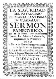 Portada:La seguridad del patrocinio de María Santísima en Guadalupe : sermón panagyrico, que en la fiesta, que anualmente hacen los señores labradores, implorando su protección ... / Juan Agustin Morfi