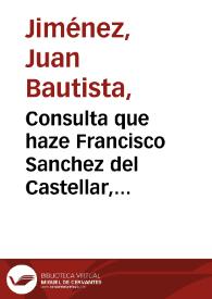 Portada:Consulta que haze Francisco Sanchez del Castellar, Tesorero de la Santa Cruzada de los obispados de Valladolid y Palencia, y de las Media anatas pertenecientes à su Magestad y presidios de España sobre la nulidad del casamiento, que por palabras de presente ante cura y testigos hizo su hijo legitimo don Ioseph Sanchez del Castellar con Iuana Sanz en esta ciudad de Valladolid à treynta de abril de este año de 1649 / [Iuan Baptista Ximenez].