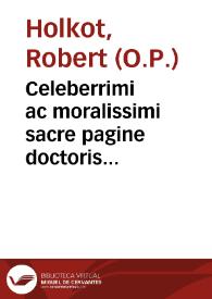 Portada:Celeberrimi ac moralissimi sacre pagine doctoris magistri Roberti Holkot... Opus... In librum Sapientie Salomonis
