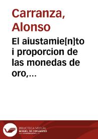 Portada:El aiustamie[n]to i proporcion de las monedas de oro, plata i cobre i la reduccion destos metales a su debida estimacion son regalia singular del rei de España i de las Indias ...